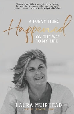 A Funny Thing Happened on The Way to My Life by Muirhead, Laura