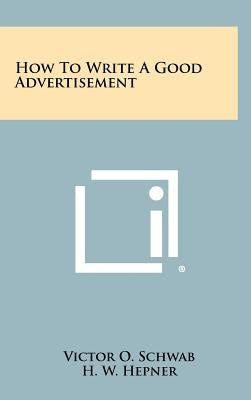 How To Write A Good Advertisement by Schwab, Victor O.