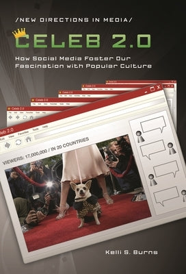 Celeb 2.0: How Social Media Foster Our Fascination with Popular Culture by Burns, Kelli