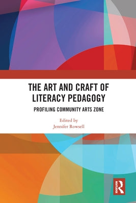 The Art and Craft of Literacy Pedagogy: Profiling Community Arts Zone by Rowsell, Jennifer