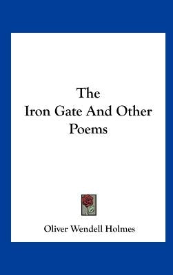 The Iron Gate And Other Poems by Holmes, Oliver Wendell