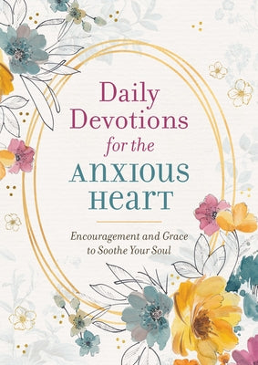 Daily Devotions for the Anxious Heart: Encouragement and Grace to Soothe Your Soul by Compiled by Barbour Staff