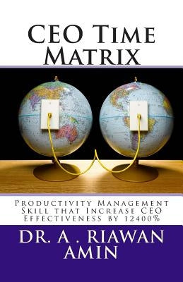 CEO Time Matrix: Productivity Management Skill that Increase CEO Effectiveness by 12400% by Asikin, Steve