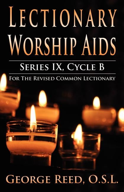 Lectionary Worship Aids, Series IX, Cycle B for the Revised Common Lectionary by Reed, Osl George