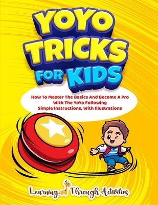YoYo Tricks For Kids: How To Master The Basics And Become A Pro With The YoYo Following Simple Instructions, With Illustrations by Gibbs, C.