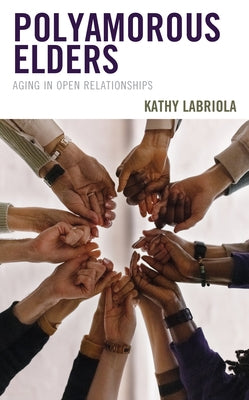 Polyamorous Elders: Aging in Open Relationships by Labriola, Kathy