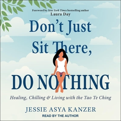 Don't Just Sit There, Do Nothing: Healing, Chilling, and Living with the Tao Te Ching by Kanzer, Jessie Asya