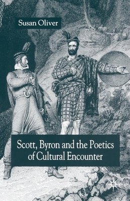 Scott, Byron and the Poetics of Cultural Encounter by Oliver, S.