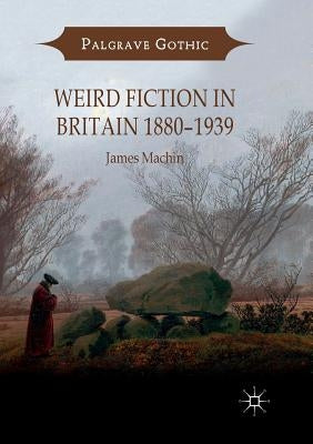 Weird Fiction in Britain 1880-1939 by Machin, James