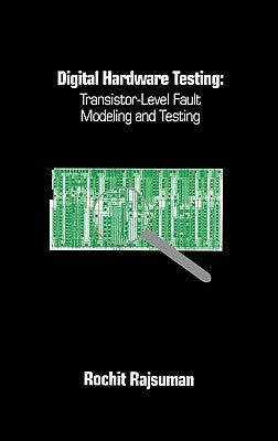 Digital Hardware Testing: Transistor-Level Fault Modeling and Testing by Rajsuman, Rochit