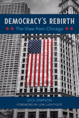 Democracy's Rebirth: The View from Chicago by Simpson, Dick