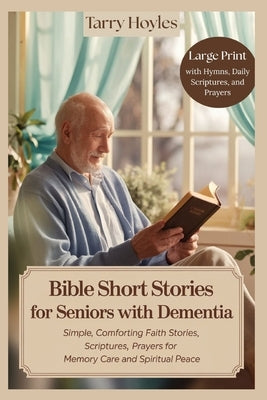 Bible Short Stories For Seniors With Dementia: Simple, Comforting Faith Stories, Scriptures, Prayers for Memory Care and Spiritual Peace by Hoyles, Tarry