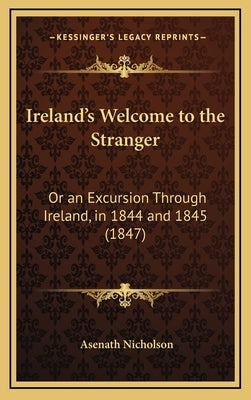Ireland's Welcome to the Stranger: Or an Excursion Through Ireland, in 1844 and 1845 (1847) by Nicholson, Asenath
