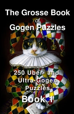 The Grosse Book of Gogen Puzzles 1: 250 Uber- and Ultra-Gogen puzzles by Grosse, Paul Alan