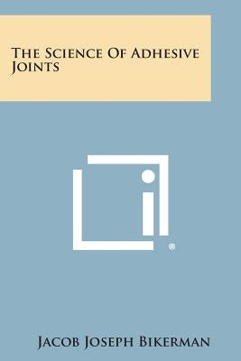 The Science Of Adhesive Joints by Bikerman, Jacob Joseph