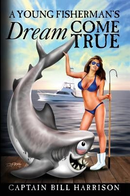 A Young Fisherman's Dream Come True by Harrison, Captain Bill