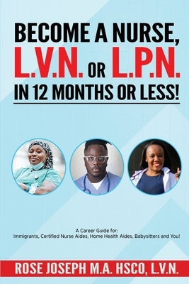 Become a Basic Nurse, LVN or LPN in 12 Months or Less! by Joseph, Rose
