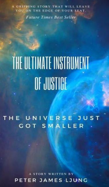The Ultimate Instrument Of Justice 2nd Edition by Ljung, Peter James