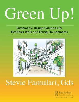Green Up!: Sustainable Design Solutions for Healthier Work and Living Environments by Famulari, Stevie