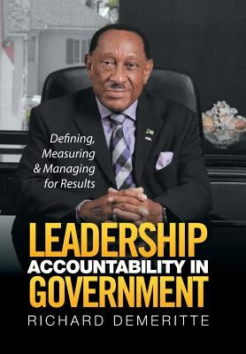 Leadership Accountability in Government: Defining, Measuring & Managing for Results by Demeritte, Richard
