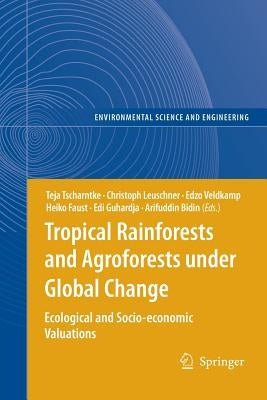 Tropical Rainforests and Agroforests Under Global Change: Ecological and Socio-Economic Valuations by Tscharntke, Teja