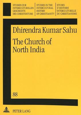 The Church of North India: A Historical and Systematic Theological Inquiry Into an Ecumenical Ecclesiology by Hollenweger, Walter J.