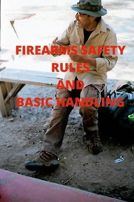Firearms Safety Rules and Basic Handling by Chavira, Ruben