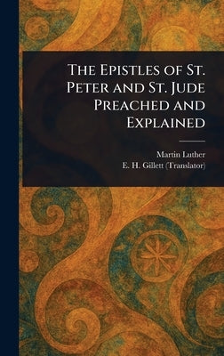 The Epistles of St. Peter and St. Jude Preached and Explained by Luther, Martin