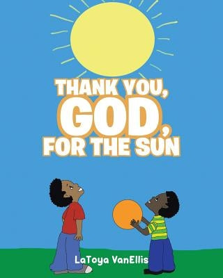 Thank You, God, For the Sun by Vanellis, Latoya