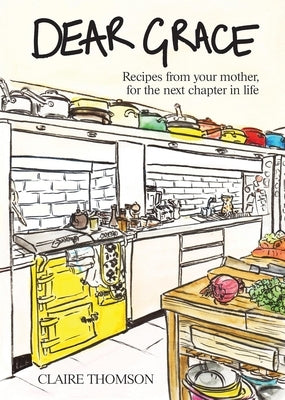 Dear Grace: Recipes from Your Mother, for the Next Chapter in Life by Thompson, Claire