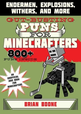 Gut-Busting Puns for Minecrafters: Endermen, Explosions, Withers, and More by Boone, Brian