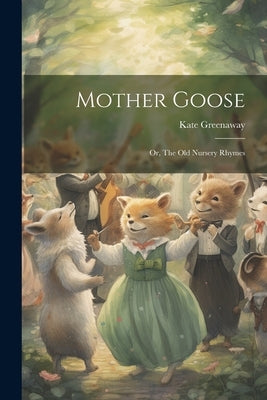 Mother Goose; or, The old Nursery Rhymes by Greenaway, Kate