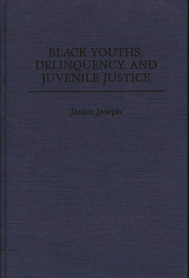Black Youths, Delinquency, and Juvenile Justice by Joseph, Janice