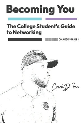 The College Student's Guide to Networking: Becoming You by Love, Cydney M.