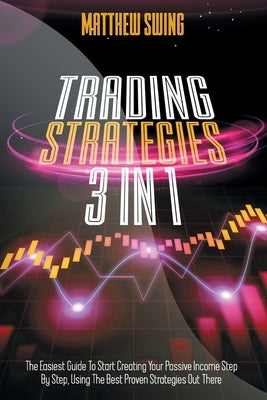 Trading Strategies: 3 Books In 1 Day Trading and Option Trading for Beginners + Day Trading Options. The Complete Guide to Start Creating by Swing, Matthew