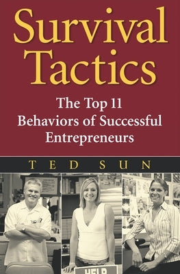 Survival Tactics: The Top 11 Behaviors of Successful Entrepreneurs by Sun, Ted