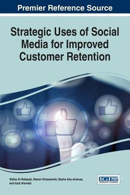 Strategic Uses of Social Media for Improved Customer Retention by Al-Rabayah, Wafaa