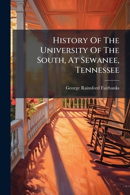 History Of The University Of The South, At Sewanee, Tennessee by Fairbanks, George Rainsford
