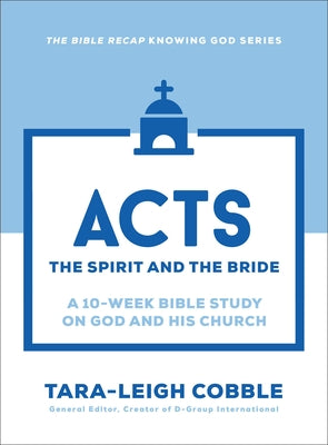 Acts: The Spirit and the Bride--A 10-Week Bible Study on God and His Church by Cobble, Tara-Leigh