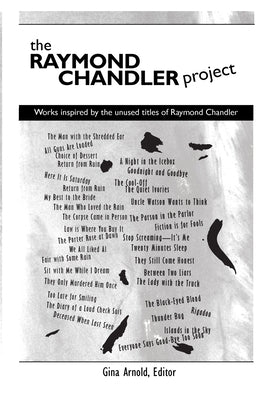 The Raymond Chandler Project: Works inspired by unused titles by Arnold, Gina