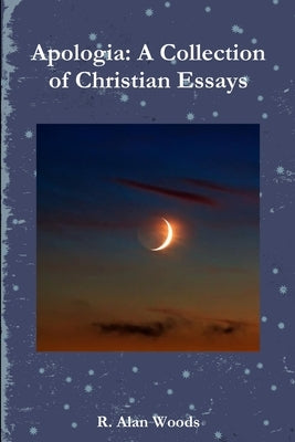 Apologia: A Collection of Christian Essays by Woods, R. Alan