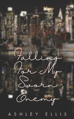 Falling For My Sworn Enemy: A second-chance, enemies to lovers romance by Ellis, Ashley