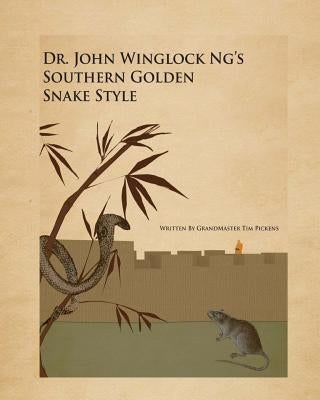 Dr. John winglock Ng's Southern Golden Snake Style by Pickens, Tim D.