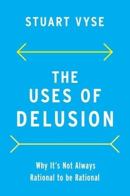 The Uses of Delusion: Why It's Not Always Rational to Be Rational by Vyse, Stuart