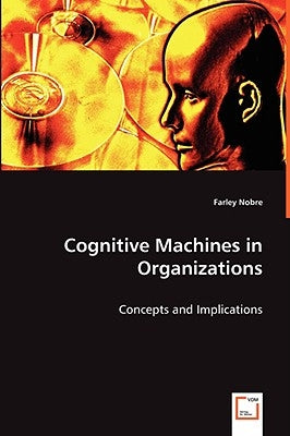 Cognitive Machines in Organizations by Nobre, Farley