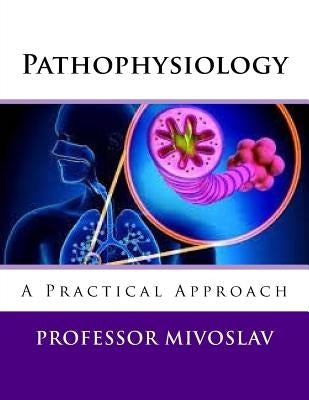 Pathophysiology: A Practical Approach by Mivoslav, Professor