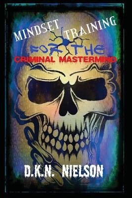Mindset Training for the Criminal Mastermind by Nielson, D. K. N.