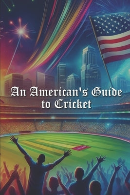 An American's Guide to Cricket by Smith, Kim K.