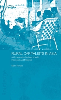 Rural Capitalists in Asia: A Comparative Analysis on India, Indonesia and Malaysia by Rutten, Mario