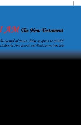 I Am the New Testament: The Gospel of Jesus Christ as Given to John Including the First, Second, and Third Letters from John by Harrell, Berl